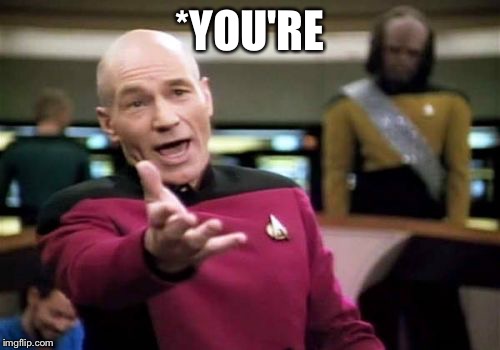 Picard Wtf Meme | *YOU'RE | image tagged in memes,picard wtf | made w/ Imgflip meme maker