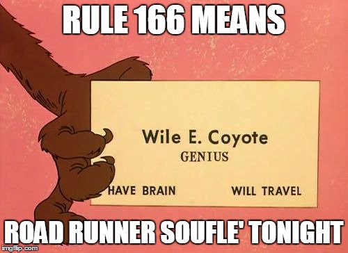 RULE 166 MEANS ROAD RUNNER SOUFLE' TONIGHT | image tagged in road-runner tricks | made w/ Imgflip meme maker