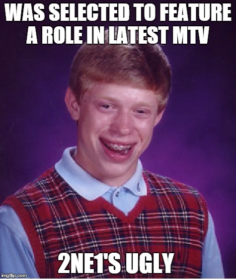 Bad Luck Actor | WAS SELECTED TO FEATURE A ROLE IN LATEST MTV 2NE1'S UGLY | image tagged in memes,bad luck brian | made w/ Imgflip meme maker
