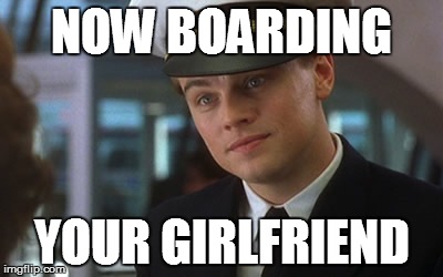 Ticket please | NOW BOARDING YOUR GIRLFRIEND | image tagged in fly leo,catch me if you can,leonardo dicaprio,steak dinner,girlfriend,pilot | made w/ Imgflip meme maker
