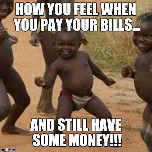 Third World Success Kid Meme | HOW YOU FEEL WHEN YOU PAY YOUR BILLS... AND STILL HAVE SOME MONEY!!! | image tagged in memes,third world success kid | made w/ Imgflip meme maker