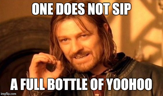 One Does Not Simply | ONE DOES NOT SIP A FULL BOTTLE OF YOOHOO | image tagged in memes,one does not simply | made w/ Imgflip meme maker