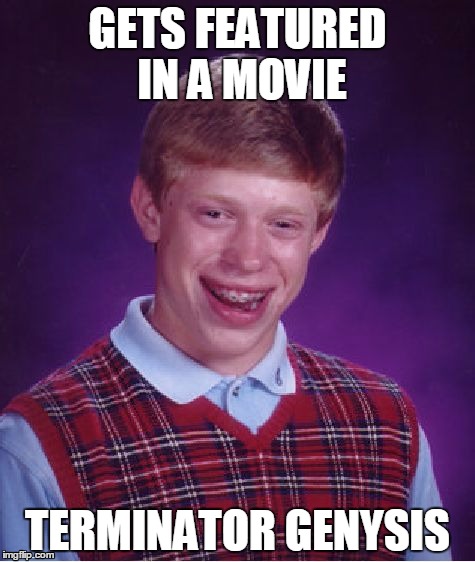 Bad Luck Brian Meme | GETS FEATURED IN A MOVIE TERMINATOR GENYSIS | image tagged in memes,bad luck brian | made w/ Imgflip meme maker