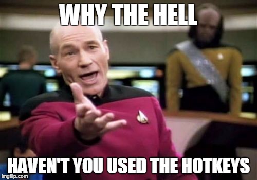Picard Wtf | WHY THE HELL HAVEN'T YOU USED THE HOTKEYS | image tagged in memes,picard wtf | made w/ Imgflip meme maker