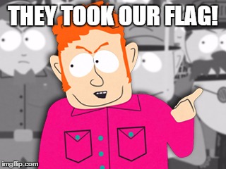 Southpark Jimbob | THEY TOOK OUR FLAG! | image tagged in southpark jimbob | made w/ Imgflip meme maker