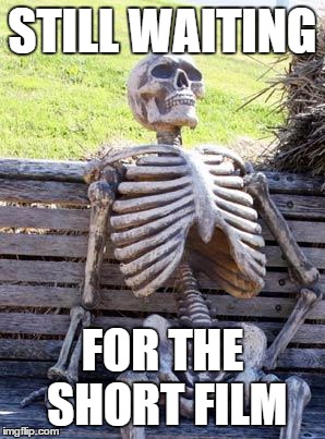 Waiting Skeleton Meme | STILL WAITING FOR THE SHORT FILM | image tagged in waiting skeleton,tastylicks | made w/ Imgflip meme maker