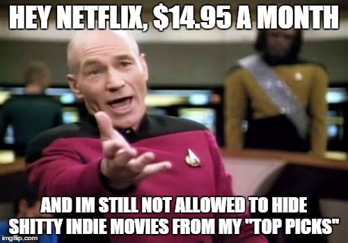 Picard Wtf | HEY NETFLIX, $14.95 A MONTH AND IM STILL NOT ALLOWED TO HIDE SHITTY INDIE MOVIES FROM MY "TOP PICKS" | image tagged in memes,picard wtf | made w/ Imgflip meme maker