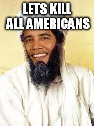 Osabama Meme | LETS KILL ALL AMERICANS | image tagged in memes,osabama | made w/ Imgflip meme maker