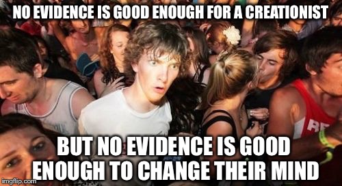 Sudden Clarity Clarence Meme | NO EVIDENCE IS GOOD ENOUGH FOR A CREATIONIST BUT NO EVIDENCE IS GOOD ENOUGH TO CHANGE THEIR MIND | image tagged in memes,sudden clarity clarence | made w/ Imgflip meme maker