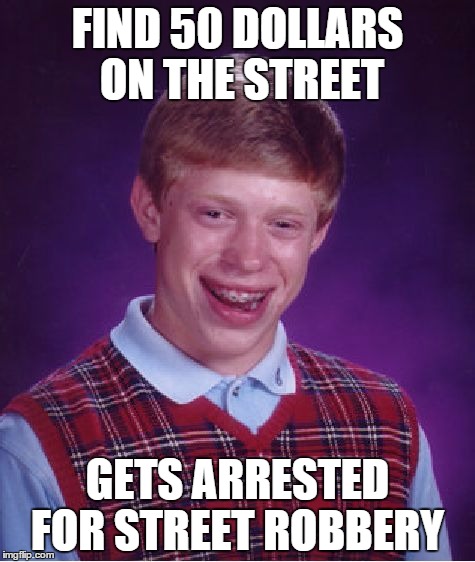 Bad Luck Brian Meme | FIND 50 DOLLARS ON THE STREET GETS ARRESTED FOR STREET ROBBERY | image tagged in memes,bad luck brian | made w/ Imgflip meme maker