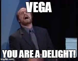 VEGA YOU ARE A DELIGHT! | made w/ Imgflip meme maker