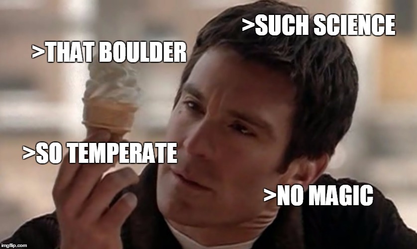 >SUCH SCIENCE >SO TEMPERATE >NO MAGIC >THAT BOULDER | made w/ Imgflip meme maker
