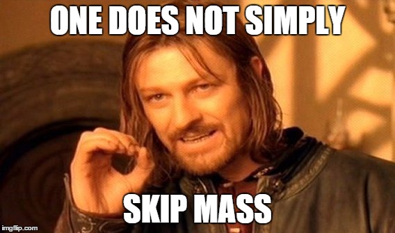 One Does Not Simply Meme | ONE DOES NOT SIMPLY SKIP MASS | image tagged in memes,one does not simply | made w/ Imgflip meme maker