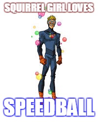 SQUIRREL GIRL LOVES SPEEDBALL | made w/ Imgflip meme maker
