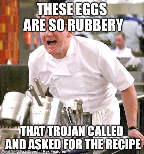 Protection | THESE EGGS ARE SO RUBBERY THAT TROJAN CALLED AND ASKED FOR THE RECIPE | image tagged in memes,chef gordon ramsay,scumbag,condom,bad luck brian,success kid | made w/ Imgflip meme maker