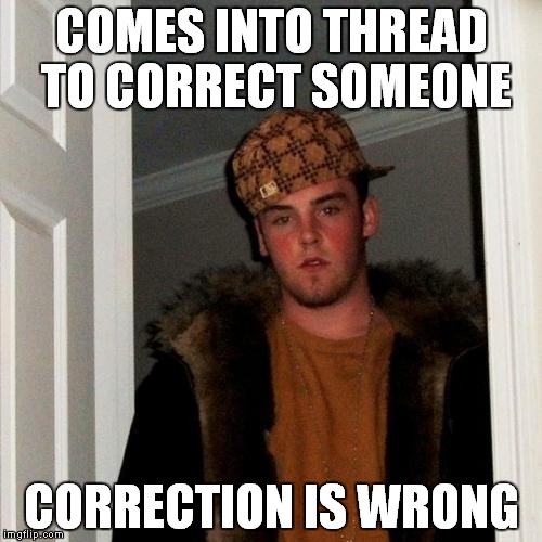 Scumbag Steve Meme | COMES INTO THREAD TO CORRECT SOMEONE CORRECTION IS WRONG | image tagged in memes,scumbag steve | made w/ Imgflip meme maker