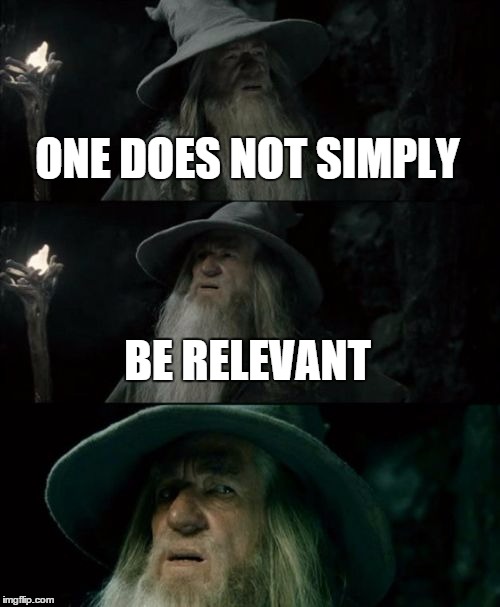 Confused Gandalf Meme | ONE DOES NOT SIMPLY BE RELEVANT | image tagged in memes,confused gandalf | made w/ Imgflip meme maker