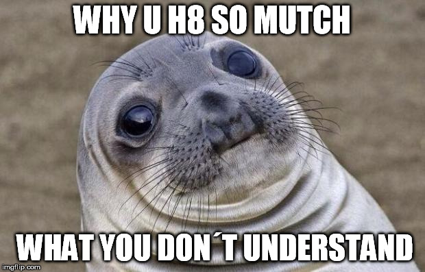 Awkward Moment Sealion Meme | WHY U H8 SO MUTCH WHAT YOU DON´T UNDERSTAND | image tagged in memes,awkward moment sealion | made w/ Imgflip meme maker