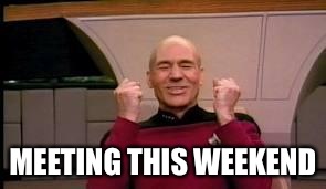 Happy Picard | MEETING THIS WEEKEND | image tagged in happy picard | made w/ Imgflip meme maker