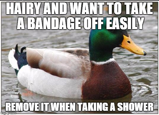 Actual Advice Mallard Meme | HAIRY AND WANT TO TAKE A BANDAGE OFF EASILY REMOVE IT WHEN TAKING A SHOWER | image tagged in memes,actual advice mallard,AdviceAnimals | made w/ Imgflip meme maker