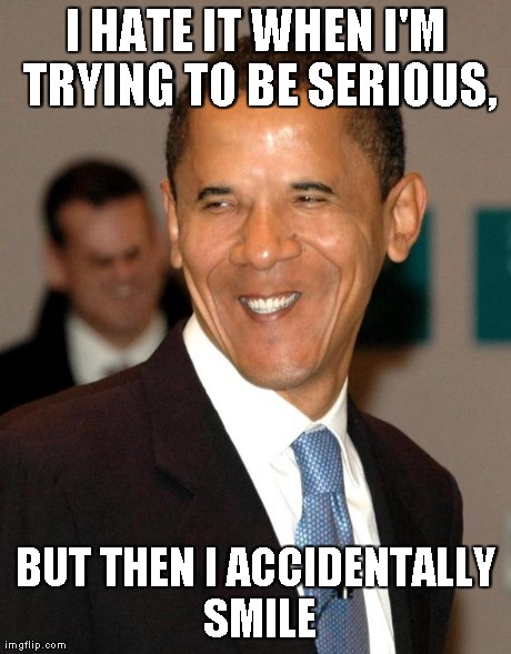 I HATE IT WHEN I'M TRYING TO BE SERIOUS, BUT THEN I ACCIDENTALLY SMILE | image tagged in barack obama,funny | made w/ Imgflip meme maker