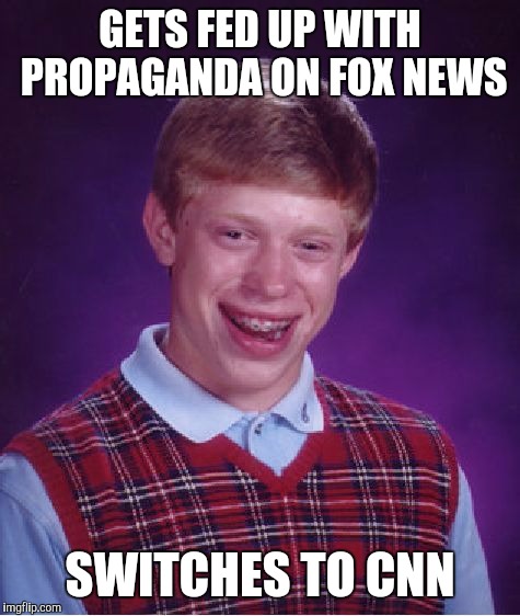 The Unchoice | GETS FED UP WITH PROPAGANDA ON FOX NEWS SWITCHES TO CNN | image tagged in memes,bad luck brian | made w/ Imgflip meme maker