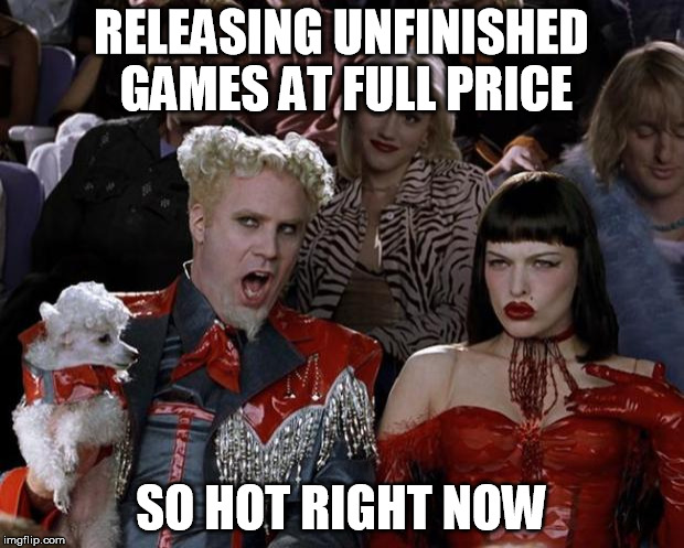 Mugatu So Hot Right Now Meme | RELEASING UNFINISHED GAMES AT FULL PRICE SO HOT RIGHT NOW | image tagged in memes,mugatu so hot right now | made w/ Imgflip meme maker