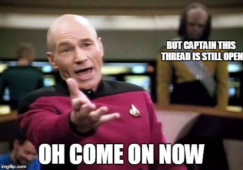 Picard Wtf Meme | BUT CAPTAIN THIS THREAD IS STILL OPEN OH COME ON NOW | image tagged in memes,picard wtf | made w/ Imgflip meme maker