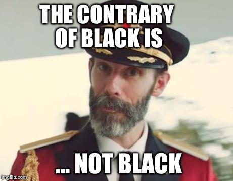 Captain Obvious | THE CONTRARY OF BLACK IS ... NOT BLACK | image tagged in captain obvious | made w/ Imgflip meme maker