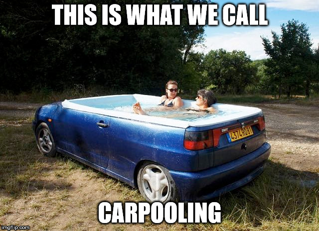 CARPOOLING | THIS IS WHAT WE CALL CARPOOLING | image tagged in carpooling,car,pool | made w/ Imgflip meme maker