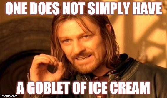 One Does Not Simply | ONE DOES NOT SIMPLY HAVE A GOBLET OF ICE CREAM | image tagged in memes,one does not simply | made w/ Imgflip meme maker