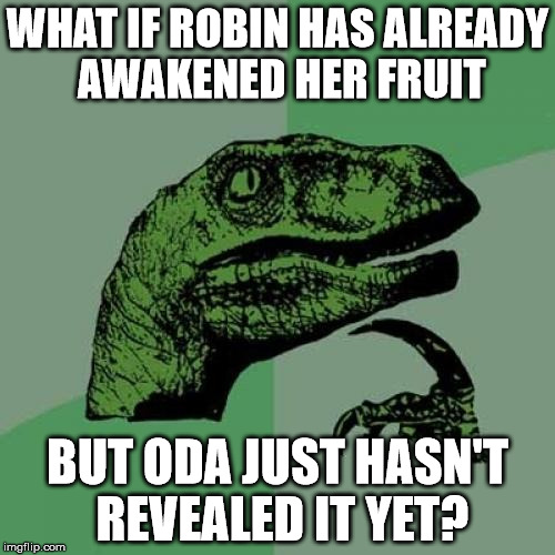 Philosoraptor Meme | WHAT IF ROBIN HAS ALREADY AWAKENED HER FRUIT BUT ODA JUST HASN'T REVEALED IT YET? | image tagged in memes,philosoraptor | made w/ Imgflip meme maker