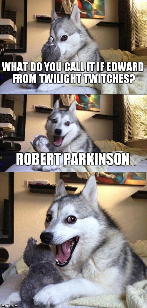 Bad Pun Dog | WHAT DO YOU CALL IT IF EDWARD FROM TWILIGHT TWITCHES? ROBERT PARKINSON | image tagged in memes,bad pun dog | made w/ Imgflip meme maker