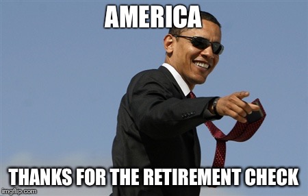 Cool Obama Meme | AMERICA THANKS FOR THE RETIREMENT CHECK | image tagged in memes,cool obama | made w/ Imgflip meme maker