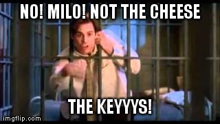 NO! MILO! NOT THE CHEESE THE KEYYYS! | made w/ Imgflip meme maker