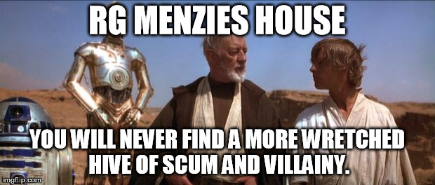 Liberal Party HQ | RG MENZIES HOUSE YOU WILL NEVER FIND A MORE WRETCHED HIVE OF SCUM AND VILLAINY. | image tagged in australia,government | made w/ Imgflip meme maker