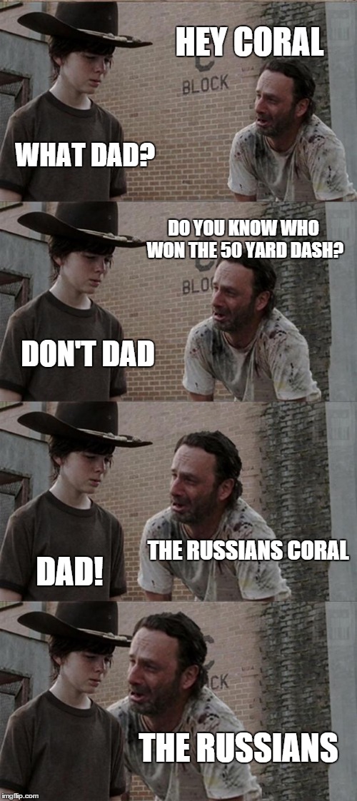 The Russians | HEY CORAL WHAT DAD? DO YOU KNOW WHO WON THE 50 YARD DASH? DON'T DAD THE RUSSIANS CORAL DAD! THE RUSSIANS | image tagged in memes,rick and carl long,russia | made w/ Imgflip meme maker