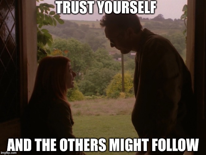 Trust Yourself | TRUST YOURSELF AND THE OTHERS MIGHT FOLLOW | image tagged in memes,buffy,inspirational | made w/ Imgflip meme maker