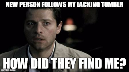 I thought I was invisible! | NEW PERSON FOLLOWS MY LACKING TUMBLR HOW DID THEY FIND ME? | image tagged in tumblr,castiel,supernatural,wtf,paranoid,scared | made w/ Imgflip meme maker
