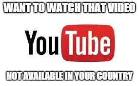 Scumbag Youtube | WANT TO WATCH THAT VIDEO NOT AVAILABLE IN YOUR COUNTRY | image tagged in scumbag youtube | made w/ Imgflip meme maker