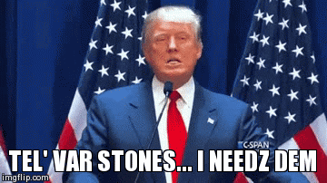 TEL' VAR STONES... I NEEDZ DEM | image tagged in gifs | made w/ Imgflip video-to-gif maker