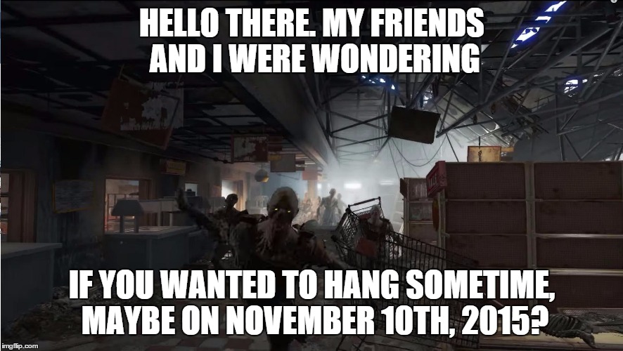 HELLO THERE. MY FRIENDS AND I WERE WONDERING IF YOU WANTED TO HANG SOMETIME, MAYBE ON NOVEMBER 10TH, 2015? | image tagged in fallout 4 ghoul | made w/ Imgflip meme maker