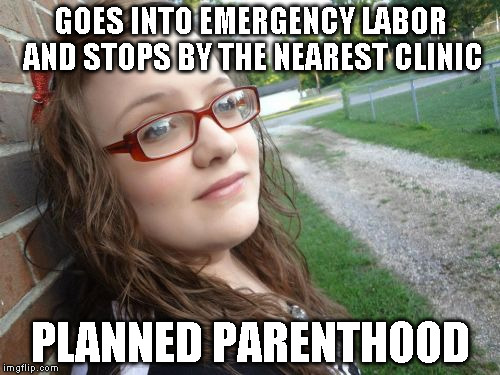 Bad Luck Hannah | GOES INTO EMERGENCY LABOR AND STOPS BY THE NEAREST CLINIC PLANNED PARENTHOOD | image tagged in memes,bad luck hannah | made w/ Imgflip meme maker
