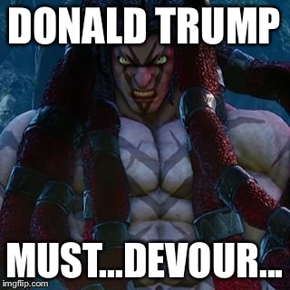 Anger Dreads | DONALD TRUMP MUST...DEVOUR... | image tagged in anger dreads | made w/ Imgflip meme maker