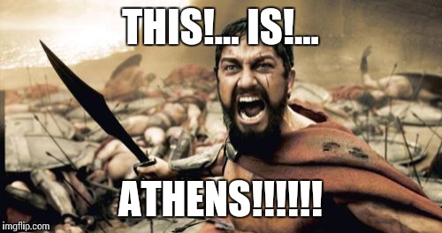 Sparta Leonidas | THIS!... IS!... ATHENS!!!!!! | image tagged in memes,sparta leonidas | made w/ Imgflip meme maker