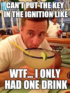 ddp class | CAN'T PUT THE KEY IN THE IGNITION LIKE WTF... I ONLY HAD ONE DRINK | image tagged in dwi,drunk ass | made w/ Imgflip meme maker