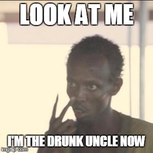 Look At Me Meme | LOOK AT ME I'M THE DRUNK UNCLE NOW | image tagged in look at me,AdviceAnimals | made w/ Imgflip meme maker