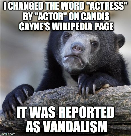 Confession Bear Meme | I CHANGED THE WORD "ACTRESS" BY "ACTOR" ON CANDIS CAYNE'S WIKIPEDIA PAGE IT WAS REPORTED AS VANDALISM | image tagged in memes,confession bear | made w/ Imgflip meme maker