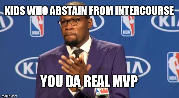 You The Real MVP Meme | KIDS WHO ABSTAIN FROM INTERCOURSE YOU DA REAL MVP | image tagged in memes,you the real mvp | made w/ Imgflip meme maker