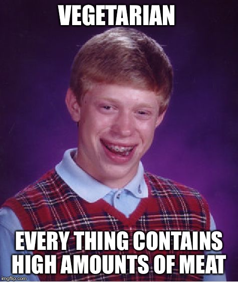vegetarian  | VEGETARIAN EVERY THING CONTAINS HIGH AMOUNTS OF MEAT | image tagged in memes,bad luck brian,vegetarian | made w/ Imgflip meme maker